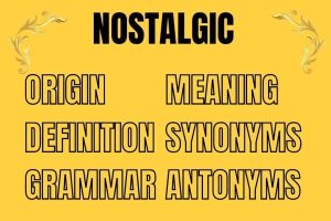 The Meaning Origin and Usage Of The Word Nostalgic